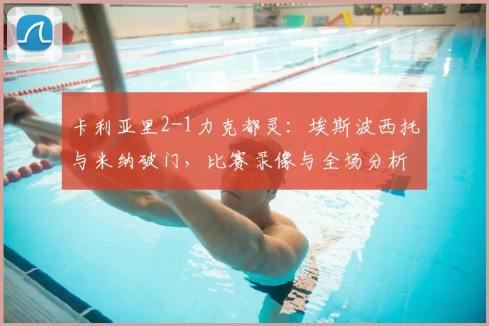 卡利亚里2-1力克都灵：埃斯波西托与米纳破门，比赛录像与全场分析回顾