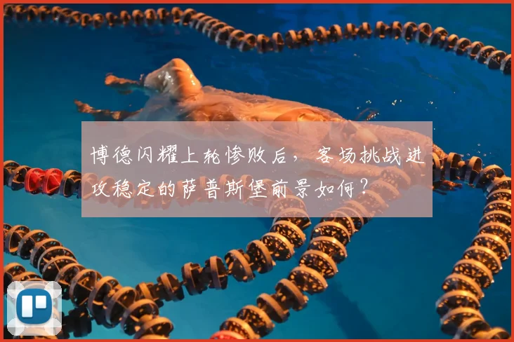 博德闪耀上轮惨败后，客场挑战进攻稳定的萨普斯堡前景如何？